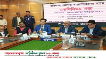 বরিশালে বিভাগীয় কমিশনার ও জেলা প্রশাসকের সাথে গণমাধ্যমকর্মীদের মতবিনিময় সভা